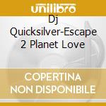 Dj Quicksilver-Escape 2 Planet Love cd