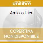 Amico di ieri cd