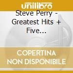 Steve Perry - Greatest Hits + Five Unreleased cd musicale di Steve Perry