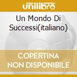 Un Mondo Di Successi(italiano) cd musicale di UN MONDO DI SUCCESSI