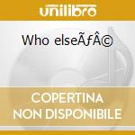 Who elseÃƒÂ© cd