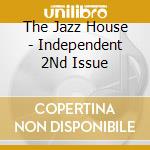 The Jazz House - Independent 2Nd Issue cd musicale di JAZZ HOUSE INDEPENDE