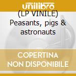 (LP VINILE) Peasants, pigs & astronauts lp vinile di Shaker Kula