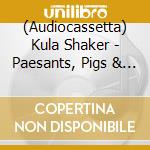 (Audiocassetta) Kula Shaker - Paesants, Pigs & Astronauts cd musicale di Kula Shaker