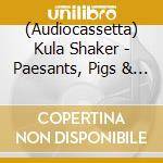 (Audiocassetta) Kula Shaker - Paesants, Pigs & Astronauts cd