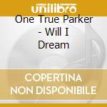 One True Parker - Will I Dream cd