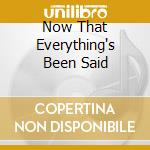 Now That Everything's Been Said cd