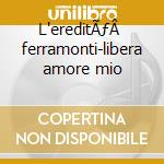 L'ereditÃƒÂ  ferramonti-libera amore mio cd