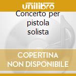 Concerto per pistola solista cd