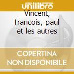 Vincent, francois, paul et les autres cd