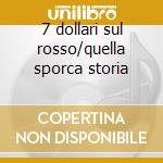 7 dollari sul rosso/quella sporca storia cd