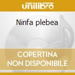 Ninfa plebea cd