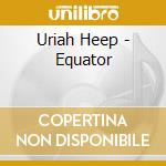 Uriah Heep - Equator cd musicale di HEEP URIAH