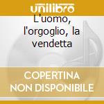 L'uomo, l'orgoglio, la vendetta cd
