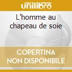 L'homme au chapeau de soie cd