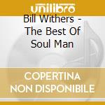 Bill Withers - The Best Of Soul Man cd