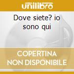 Dove siete? io sono qui cd