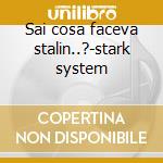Sai cosa faceva stalin..?-stark system cd