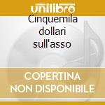 Cinquemila dollari sull'asso cd