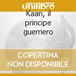 Kaan, il principe guerriero cd