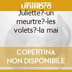 Juliette?-un meurtre?-les volets?-la mai cd