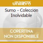 Sumo - Coleccion Inolvidable cd musicale di Sumo