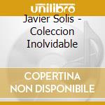 Javier Solis - Coleccion Inolvidable cd