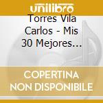 Torres Vila Carlos - Mis 30 Mejores Canciones (2 Cd) cd
