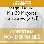 Sergio Denis - Mis 30 Mejores Canciones (2 Cd) cd