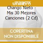 Chango Nieto - Mis 30 Mejores Canciones (2 Cd) cd