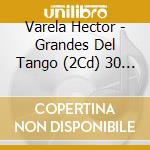 Varela Hector - Grandes Del Tango (2Cd) 30 Tem cd