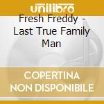 Fresh Freddy - Last True Family Man cd musicale di Freddy Fresh