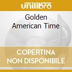 Golden American Time cd musicale di GOLDEN AMERICAN TIME