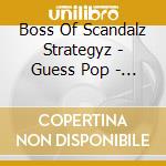 Boss Of Scandalz Strategyz - Guess Pop - Mass cd