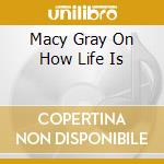 Macy Gray On How Life Is cd musicale di Macy Gray
