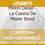 Melon Diesel - La Cuesta De Mister Bond cd musicale di Diesel Melon