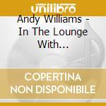 Andy Williams - In The Lounge With... cd musicale di Andy Williams