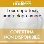 Tour dopo tour, amore dopo amore cd