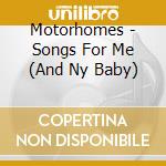 Motorhomes - Songs For Me (And Ny Baby) cd