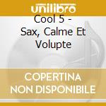 Cool 5 - Sax, Calme Et Volupte cd musicale di Cool 5