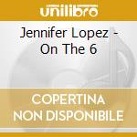 Jennifer Lopez - On The 6 cd