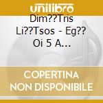Dim??Tris Li??Tsos - Eg?? Oi 5 A Capella cd