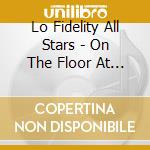 Lo Fidelity All Stars - On The Floor At The Boutique cd musicale di Lo Fidelity All Stars