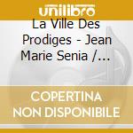 La Ville Des Prodiges - Jean Marie Senia / O.S.T. cd musicale di Jean-marie Senia