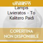 Lampis Livieratos - To Kalitero Paidi cd musicale di Lampis Livieratos