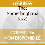 That Something(irma Jazz) cd musicale di Jazz At