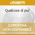 Qualcosa di piu' cd