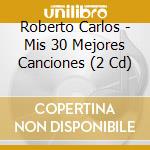 Roberto Carlos - Mis 30 Mejores Canciones (2 Cd) cd musicale di CARLOS ROBERTO