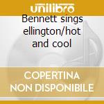 Bennett sings ellington/hot and cool cd musicale di Tony Bennett