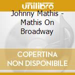 Johnny Mathis - Mathis On Broadway cd musicale di Johnny Mathis